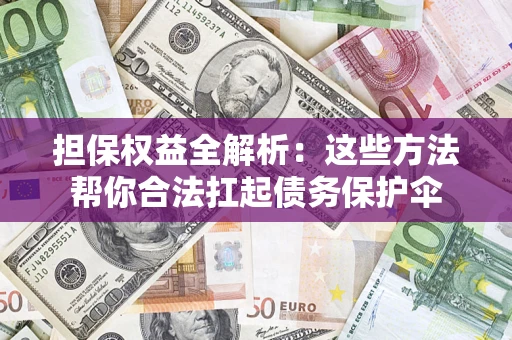 武汉担保权益全解析：这些方法帮你合法扛起债务保护伞
