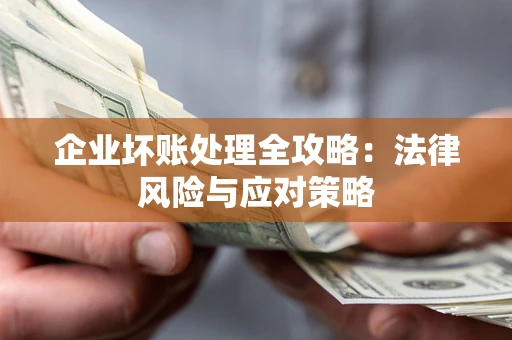 武汉企业坏账处理全攻略：法律风险与应对策略