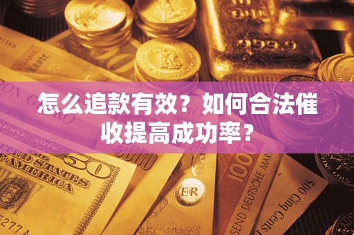 武汉怎么追款有效？如何合法催收提高成功率？