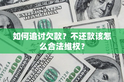 武汉如何追讨欠款？不还款该怎么合法维权？