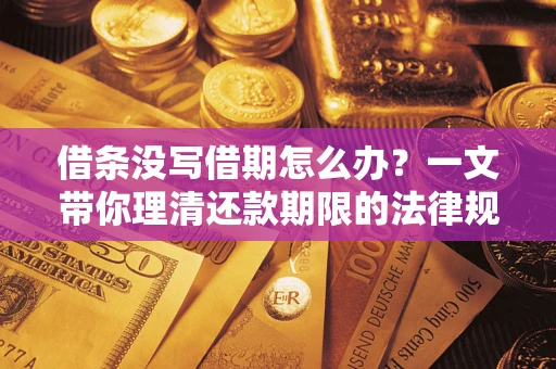 武汉借条没写借期怎么办？一文带你理清还款期限的法律规则