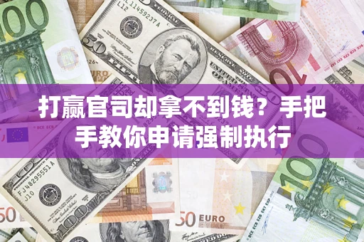 武汉打赢官司却拿不到钱？手把手教你申请强制执行