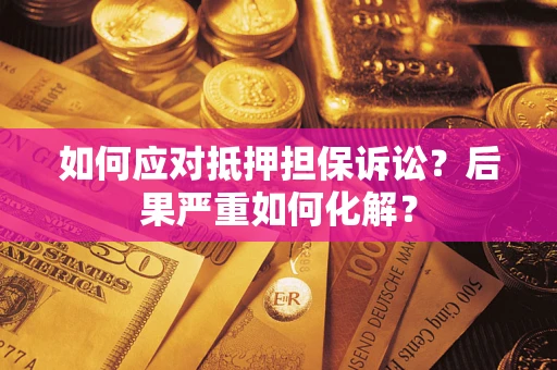 武汉如何应对抵押担保诉讼？后果严重如何化解？