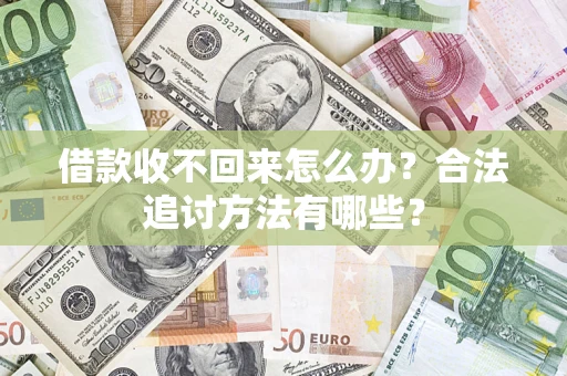 武汉借款收不回来怎么办？合法追讨方法有哪些？