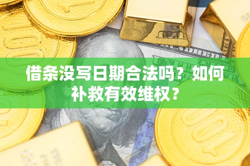 武汉借条没写日期合法吗？如何补救有效维权？