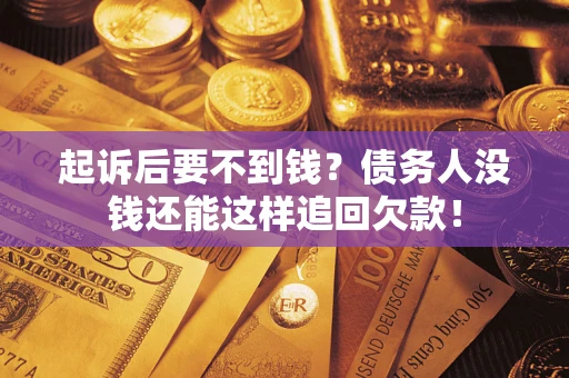 武汉起诉后要不到钱？债务人没钱还能这样追回欠款！