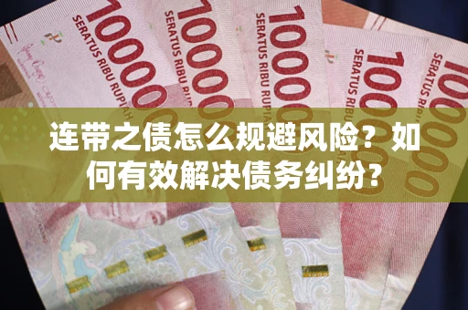 武汉连带之债怎么规避风险？如何有效解决债务纠纷？