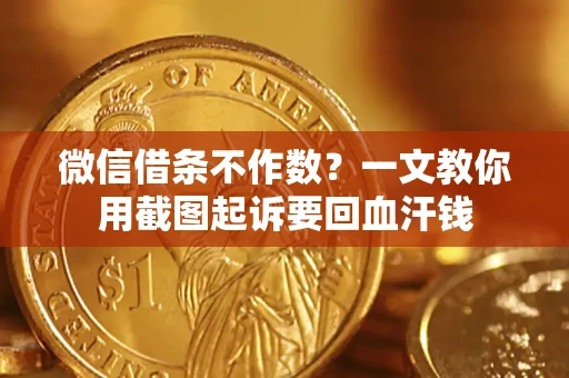 武汉微信借条不作数？一文教你用截图起诉要回血汗钱