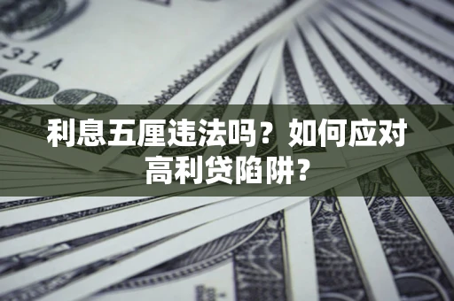 武汉利息五厘违法吗？如何应对高利贷陷阱？
