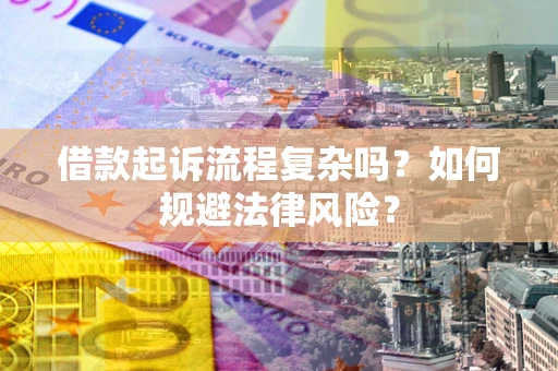 武汉借款起诉流程复杂吗？如何规避法律风险？