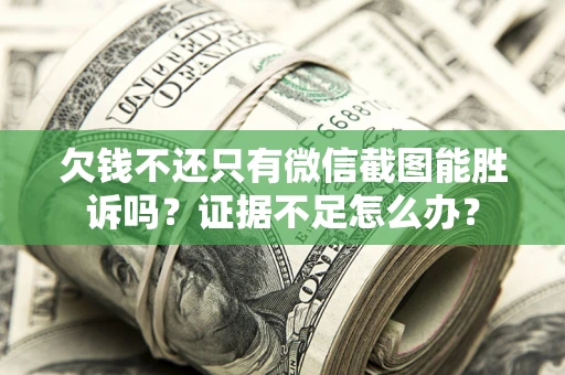 武汉欠钱不还只有微信截图能胜诉吗？证据不足怎么办？