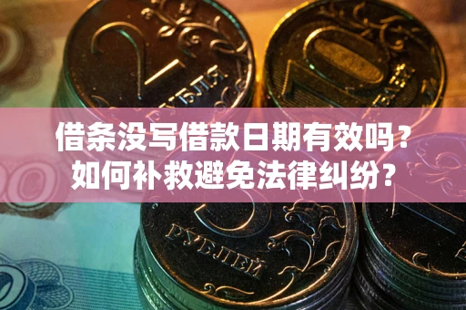 武汉借条没写借款日期有效吗？如何补救避免法律纠纷？