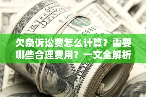 武汉欠条诉讼费怎么计算？需要哪些合理费用？一文全解析
