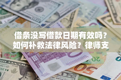 武汉借条没写借款日期有效吗？如何补救法律风险？律师支招