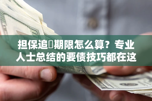 武汉担保追償期限怎么算？专业人士总结的要债技巧都在这里了