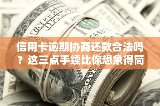 武汉信用卡逾期协商还款合法吗？这三点手续比你想象得简单