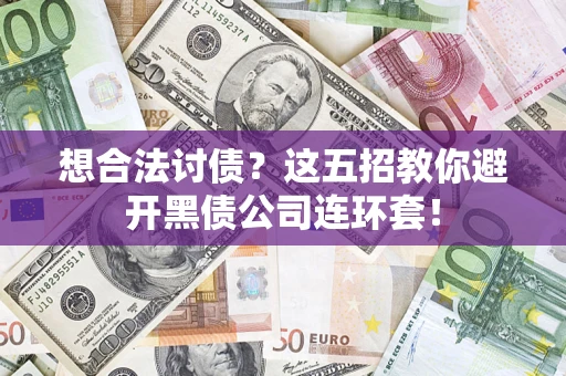 武汉想合法讨债？这五招教你避开黑债公司连环套！