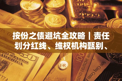 武汉按份之债避坑全攻略｜责任划分红线、维权机构甄别、纠纷处理全流程拆解