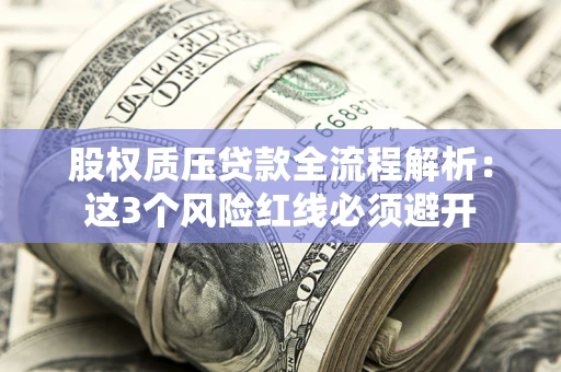 武汉股权质压贷款全流程解析：这3个风险红线必须避开