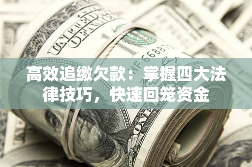 武汉高效追缴欠款：掌握四大法律技巧，快速回笼资金
