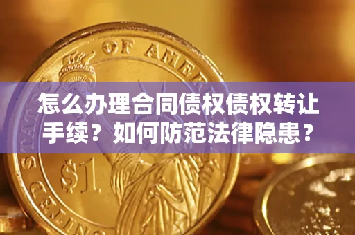 武汉怎么办理合同债权债权转让手续？如何防范法律隐患？