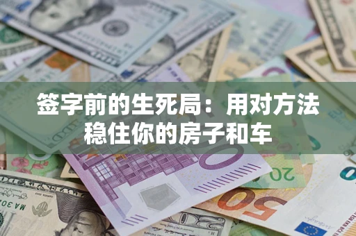 武汉签字前的生死局：用对方法稳住你的房子和车