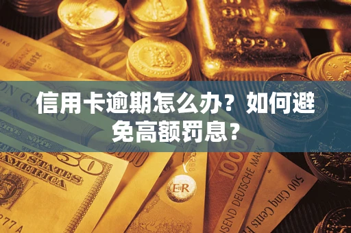 武汉信用卡逾期怎么办？如何避免高额罚息？