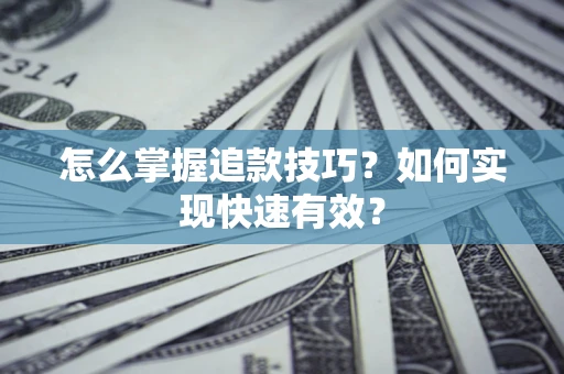 武汉怎么掌握追款技巧？如何实现快速有效？