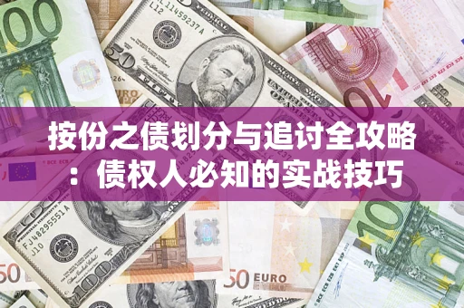 武汉按份之债划分与追讨全攻略：债权人必知的实战技巧