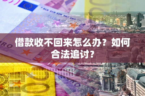 武汉借款收不回来怎么办？如何合法追讨？