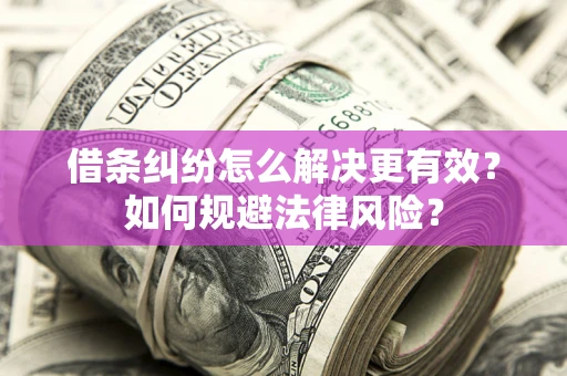 武汉借条纠纷怎么解决更有效？如何规避法律风险？