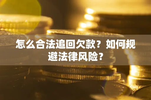 武汉怎么合法追回欠款？如何规避法律风险？