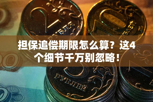 武汉担保追偿期限怎么算?这4个细节千万别忽略! 武汉担保追偿期限怎么算?这4个细节千万别忽略!
