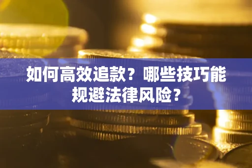 武汉如何高效追款？哪些技巧能规避法律风险？