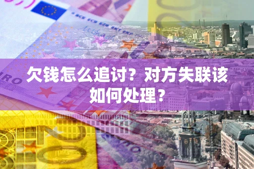 武汉欠钱怎么追讨？对方失联该如何处理？