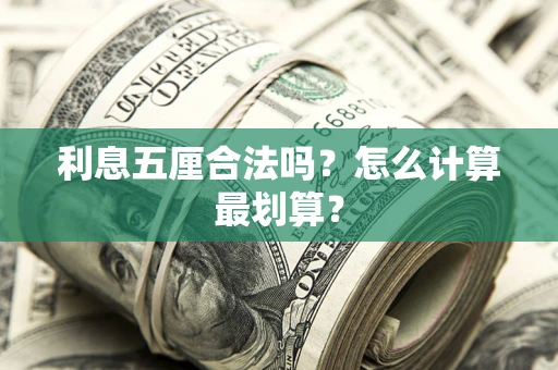 武汉利息五厘合法吗？怎么计算最划算？