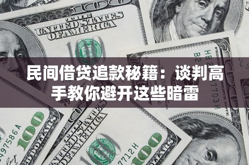 武汉民间借贷追款秘籍：谈判高手教你避开这些暗雷
