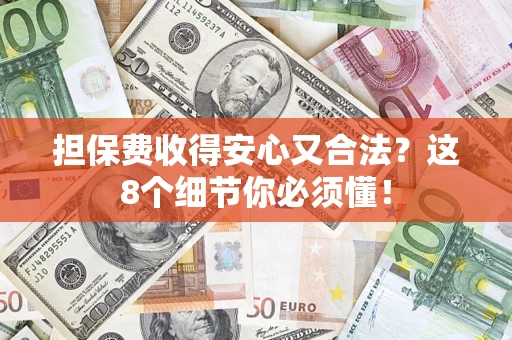 武汉担保费收得安心又合法？这8个细节你必须懂！