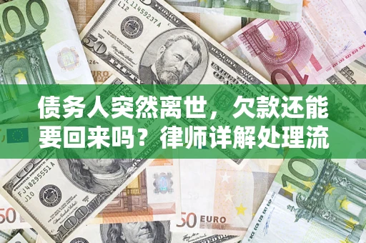 武汉债务人突然离世，欠款还能要回来吗？律师详解处理流程