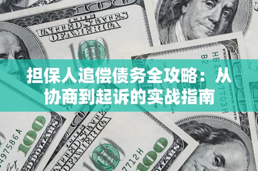 武汉担保人追偿债务全攻略:从协商到起诉的实战指南 武汉担保人追偿债务全攻略:从协商到起诉的实战指南