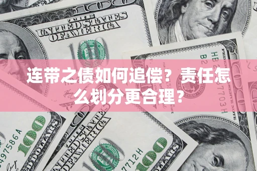 武汉连带之债如何追偿？责任怎么划分更合理？