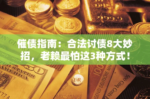 武汉催债指南：合法讨债8大妙招，老赖最怕这3种方式！
