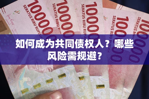 武汉如何成为共同债权人？哪些风险需规避？