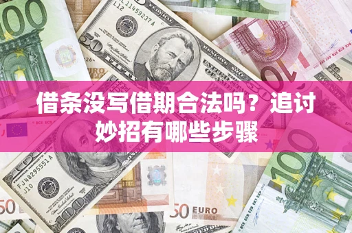武汉借条没写借期合法吗？追讨妙招有哪些步骤