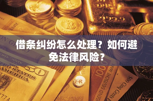 武汉借条纠纷怎么处理？如何避免法律风险？