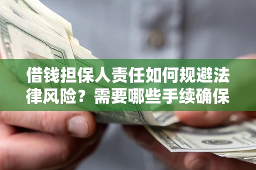 武汉借钱担保人责任如何规避法律风险？需要哪些手续确保安全？