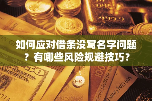 武汉如何应对借条没写名字问题？有哪些风险规避技巧？