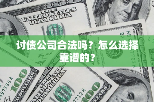 武汉讨债公司合法吗？怎么选择靠谱的？