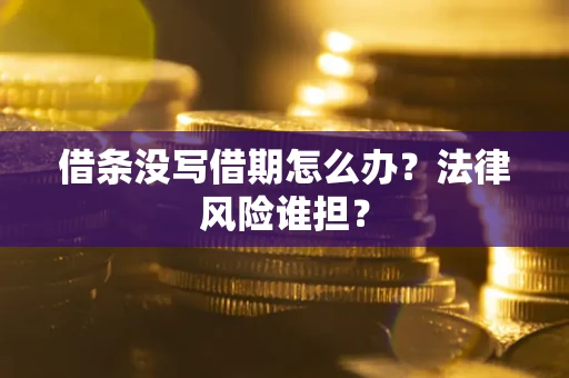 武汉借条没写借期怎么办？法律风险谁担？